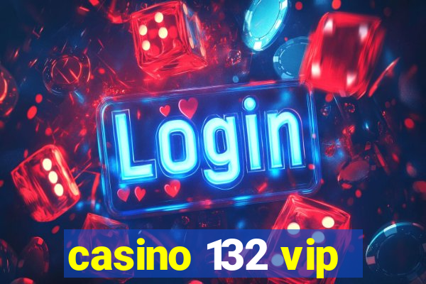casino 132 vip